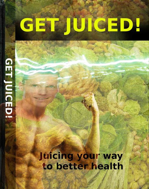 Product picture New! Get Juiced! Juicing Your Way To A Better Health
